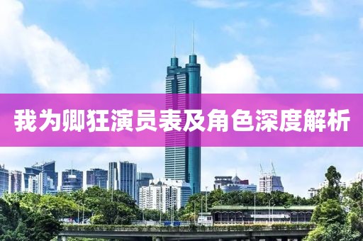 我為卿狂演員表及角色深度解析