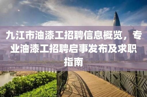 九江市油漆工招聘信息概覽，專業(yè)油漆工招聘啟事發(fā)布及求職指南