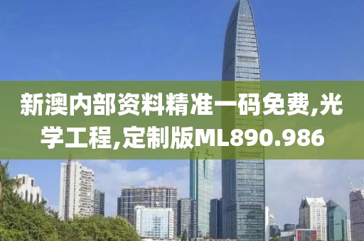 新澳內(nèi)部資料精準(zhǔn)一碼免費,光學(xué)工程,定制版ML890.986