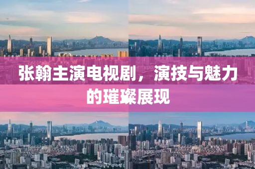 張翰主演電視劇，演技與魅力的璀璨展現(xiàn)