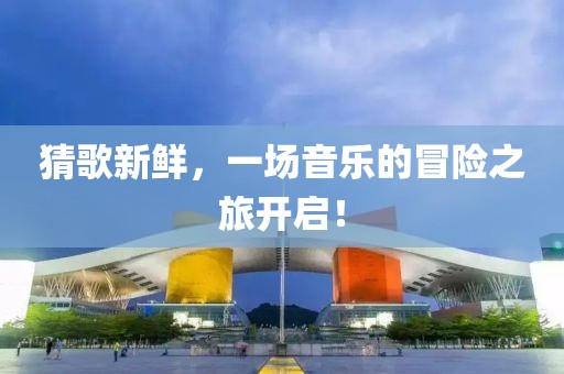 猜歌新鮮，一場音樂的冒險之旅開啟！