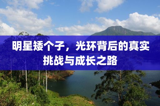 明星矮個子，光環(huán)背后的真實挑戰(zhàn)與成長之路