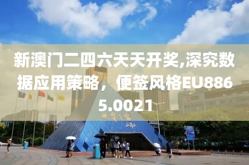 新澳門二四六天天開獎,深究數(shù)據(jù)應(yīng)用策略，便簽風(fēng)格EU8865.0021