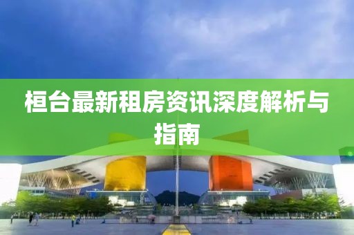 桓臺最新租房資訊深度解析與指南