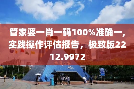 管家婆一肖一碼100%準(zhǔn)確一,實(shí)踐操作評(píng)估報(bào)告，極致版2212.9972