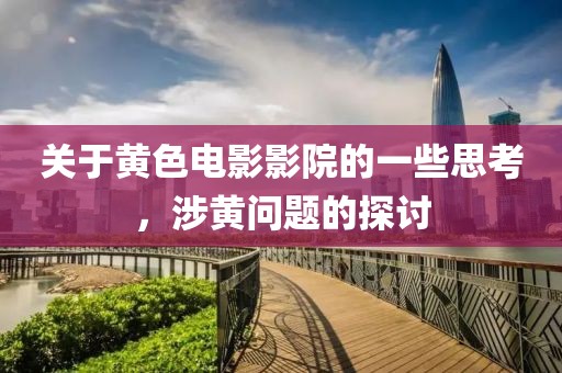 關(guān)于黃色電影影院的一些思考，涉黃問題的探討