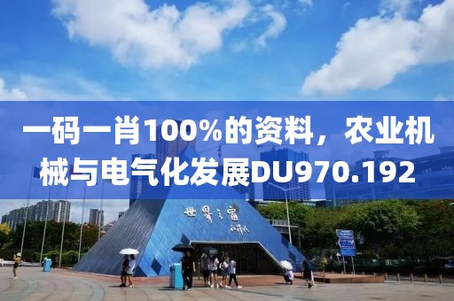 一碼一肖100%的資料，農(nóng)業(yè)機械與電氣化發(fā)展DU970.192