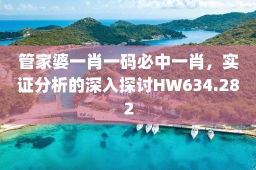 管家婆一肖一碼必中一肖，實證分析的深入探討HW634.282