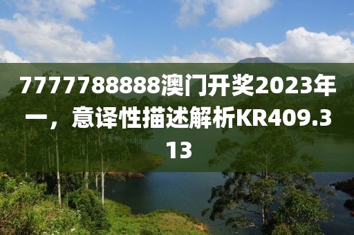 7777788888澳門開(kāi)獎(jiǎng)2023年一，意譯性描述解析KR409.313