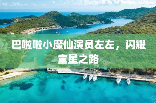 巴啦啦小魔仙演員左左，閃耀童星之路