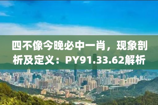 四不像今晚必中一肖，現(xiàn)象剖析及定義：PY91.33.62解析