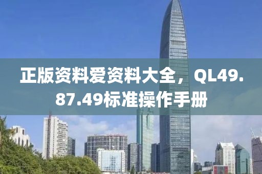 正版資料愛(ài)資料大全，QL49.87.49標(biāo)準(zhǔn)操作手冊(cè)