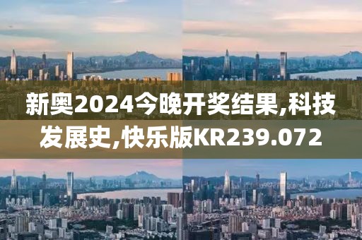 新奧2024今晚開獎結(jié)果,科技發(fā)展史,快樂版KR239.072
