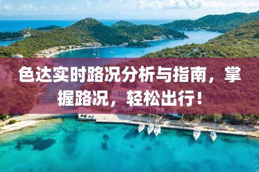 色達(dá)實(shí)時(shí)路況分析與指南，掌握路況，輕松出行！
