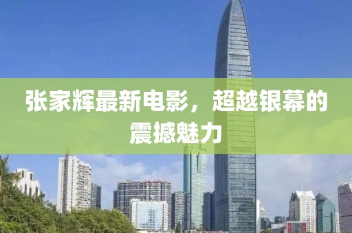 張家輝最新電影，超越銀幕的震撼魅力