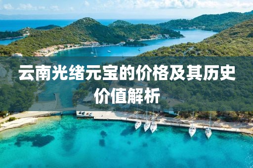云南光緒元寶的價(jià)格及其歷史價(jià)值解析